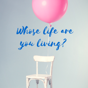 Whose life are you living